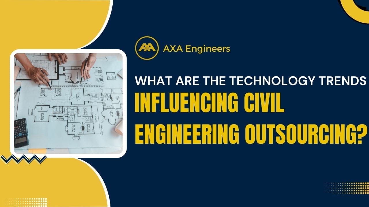 What Are the Technology Trends Influencing Civil Engineering Outsourcing? 4 Civil Engineering Outsourcing Two hands meticulously examine architectural blueprints, with a calculator close at hand. The text, designed in a sleek blue and yellow theme, reads: AXA Engineers: How are technology trends influencing the outsourcing of civil engineering?.